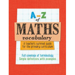 A -Z of Maths Vocabulary: A teacher's survival guide for the primary curriculum