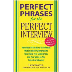 Perfect Phrases for the Perfect Interview: Hundreds of Ready-to-Use Phrases That Succinctly Demonstrate Your Skills, Your Experience and Your Value in Any Interview Situation
