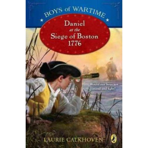Boys of Wartime: Daniel at the Siege of Boston, 1776