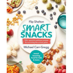 Smart Snacks: 100+ quick and nutritious recipes for surviving the school years