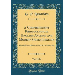 A Comprehensive Phraseological English-Ancient and Modern Greek Lexicon, Vol. 2 of 2
