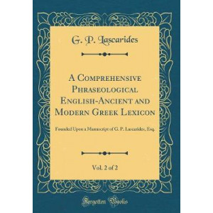A Comprehensive Phraseological English-Ancient and Modern Greek Lexicon, Vol. 2 of 2