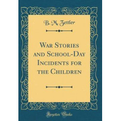 War Stories and School-Day Incidents for the Children (Classic Reprint)