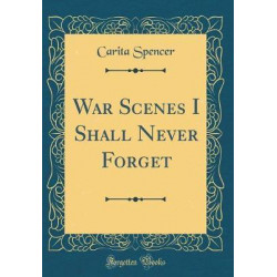 War Scenes I Shall Never Forget (Classic Reprint)