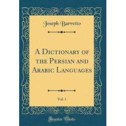 A Dictionary of the Persian and Arabic Languages, Vol. 1 (Classic Reprint)
