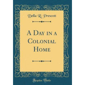 A Day in a Colonial Home (Classic Reprint)