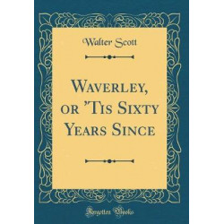 Waverley, or 'Tis Sixty Years Since (Classic Reprint)