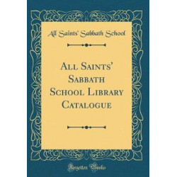 All Saints' Sabbath School Library Catalogue (Classic Reprint)