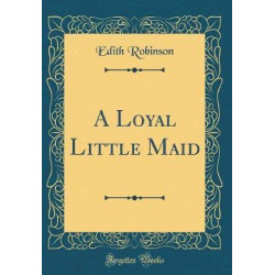 A Loyal Little Maid (Classic Reprint)