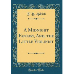 A Midnight Fantasy, And, the Little Violinist (Classic Reprint)