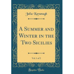 A Summer and Winter in the Two Sicilies, Vol. 1 of 2 (Classic Reprint)