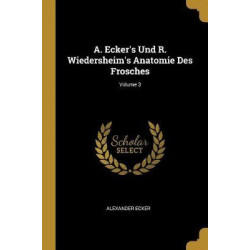A. Ecker's Und R. Wiedersheim's Anatomie Des Frosches; Volume 3