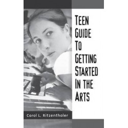 Teen Guide to Getting Started in the Arts