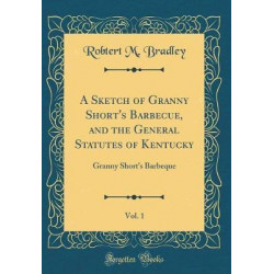 A Sketch of Granny Short's Barbecue, and the General Statutes of Kentucky, Vol. 1