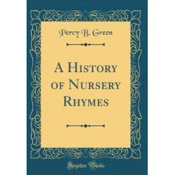 A History of Nursery Rhymes (Classic Reprint)