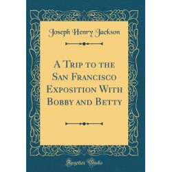 A Trip to the San Francisco Exposition with Bobby and Betty (Classic Reprint)