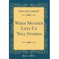 When Mother Lets Us Tell Stories (Classic Reprint)