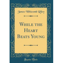 While the Heart Beats Young (Classic Reprint)