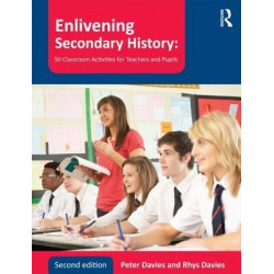 Enlivening Secondary History: 50 Classroom Activities for Teachers and Pupils