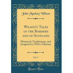 Wilson's Tales of the Borders and of Scotland, Vol. 7