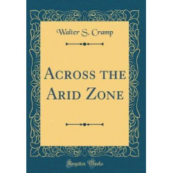 Across the Arid Zone (Classic Reprint)