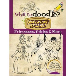 What to Doodle? Adventure Stories! Princesses, Fairies and More