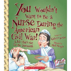 You Wouldn't Want to Be a Nurse During the American Civil War!