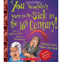 You Wouldn't Want to Be Sick in the 16th Century! (Revised Edition)