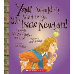 You Wouldn't Want to Be Sir Isaac Newton!