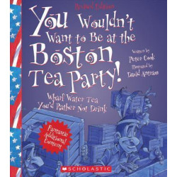 You Wouldn't Want to Be at the Boston Tea Party! (Revised Edition)