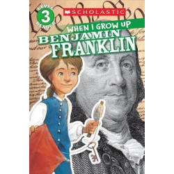 Scholastic Reader Level 3: When I Grow Up: Benjamin Franklin