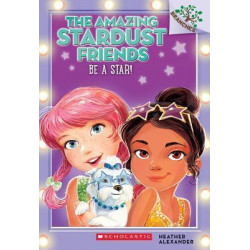 Be a Star!: A Branches Book (the Amazing Stardust Friends #2)