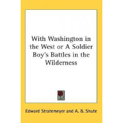 With Washington in the West or a Soldier Boy's Battles in the Wilderness
