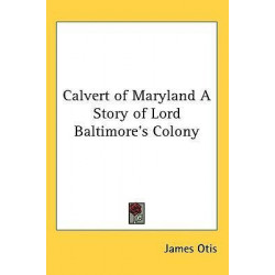 Calvert of Maryland a Story of Lord Baltimore's Colony