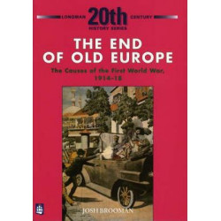 The End of Old Europe: The Causes of the First World War 1914-18