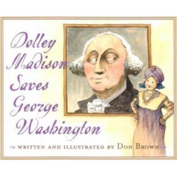 Dolley Madison Saves George Washington