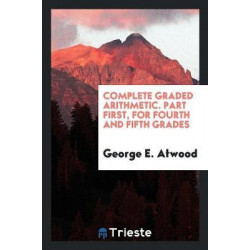 Complete Graded Arithmetic, Part First. for Fourth and Fifth Grades
