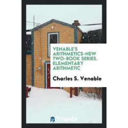 Venable's Arithmetics-New Two-Book Series. Elementary Arithmetic