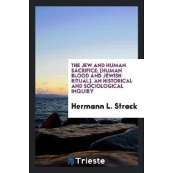 The Jew and Human Sacrifice; [human Blood and Jewish Ritual]. an Historical and Sociological Inquiry