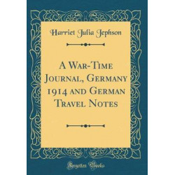 A War-Time Journal, Germany 1914 and German Travel Notes (Classic Reprint)
