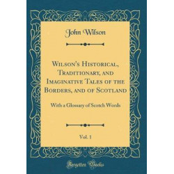 Wilson's Historical, Traditionary, and Imaginative Tales of the Borders, and of Scotland, Vol. 1