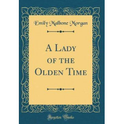A Lady of the Olden Time (Classic Reprint)