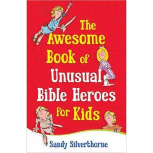 The Awesome Book of Unusual Bible Heroes for Kids