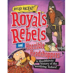 Awfully Ancient: Royals, Rebels and Horrible Headchoppers