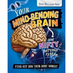 Your Brilliant Body: Your Mind-Bending Brain and Nifty Nervous System