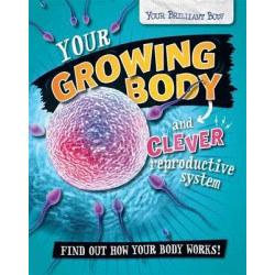 Your Brilliant Body: Your Growing Body and Clever Reproductive System
