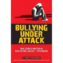 Bullying Under Attack True Stories Written by Teen Victims, Bullies + Bystanders