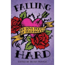 Falling Hard: 100 Love Poems By Teens