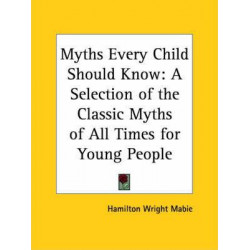 Myths Every Child Should Know: A Selection of the Classic Myths of All Times for Young People (1913)