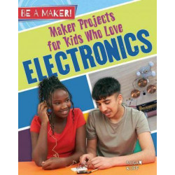 Maker Projects for Kids Who Love Electronics